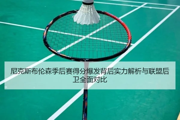 尼克斯布伦森季后赛得分爆发背后实力解析与联盟后卫全面对比