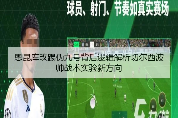 恩昆库改踢伪九号背后逻辑解析切尔西波帅战术实验新方向