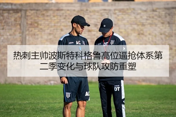 热刺主帅波斯特科格鲁高位逼抢体系第二季变化与球队攻防重塑