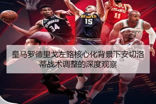 皇马罗德里戈左路核心化背景下安切洛蒂战术调整的深度观察 | cc7c7.app